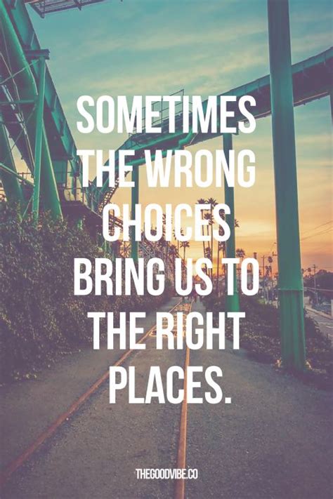 Sometimes The Wrong Choices Bring Us To The Right Places Inspired To