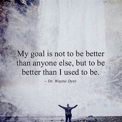 My Goal Is Not To Be Better Than Anyone Else But To Be Better Than I