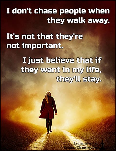I Dont Chase People When They Walk Away Its Not That Theyre Not