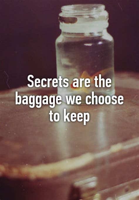 Secrets Are The Baggage We Choose To Keep