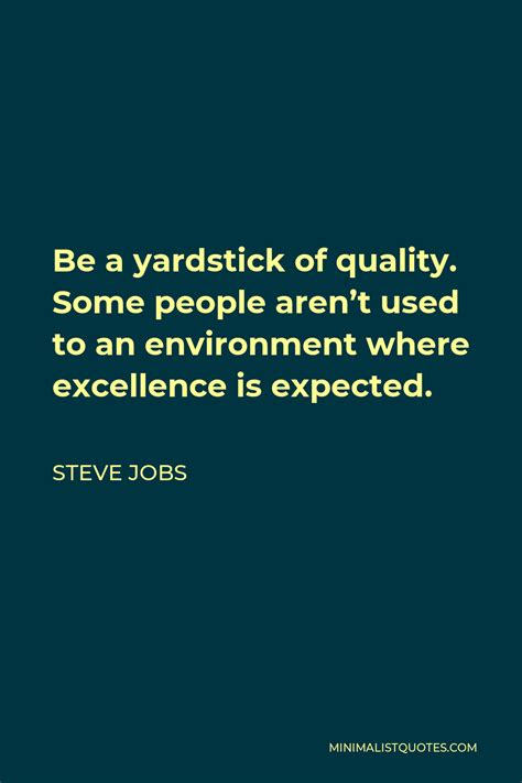 Steve Jobs Quote Be A Yardstick Of Quality Some People Arent Used To