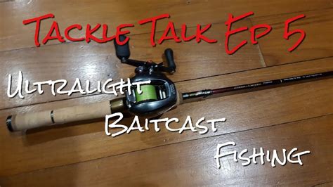 Tackle Talk Ep Ultralight Baitcast Fishing Ubf Youtube