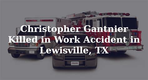 Christopher Gantnier Killed In Work Accident In Lewisville Tx