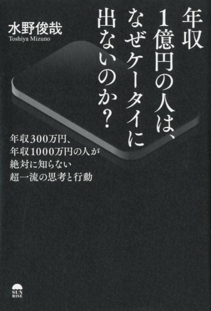 楽天ブックス 年収1億円の人は、なぜケータイに出ないのか？ 年収300万円、年収1000万円の人が絶対に知らな 水野俊哉