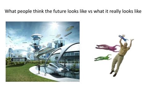 What People Think The Future Looks Like Vs What It Really Looks Like