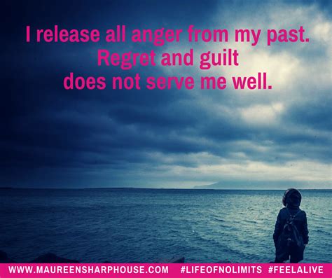 I Release All Anger From My Past Regret And Guilt Does Not Serve Me