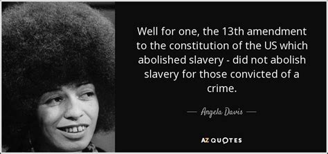 Angela Davis Quote Well For One The 13th Amendment To The Constitution Of