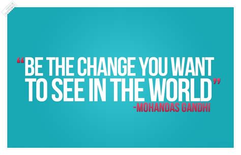 Be The Change You Want To See In The World Inspirational
