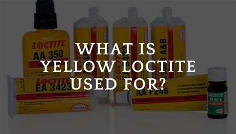 What Is Yellow Loctite Used For Yea Big