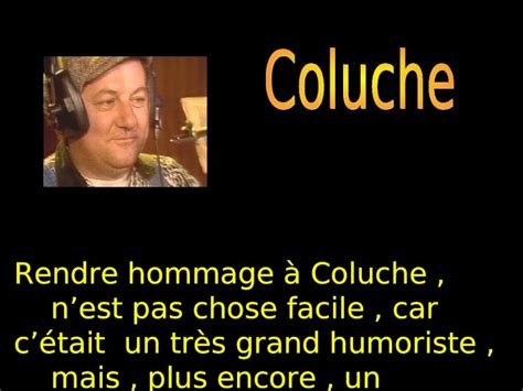 Ppt Rendre Hommage à Coluche Nest Pas Chose Facile Car Cétait Un Très Grand Humoriste Mais