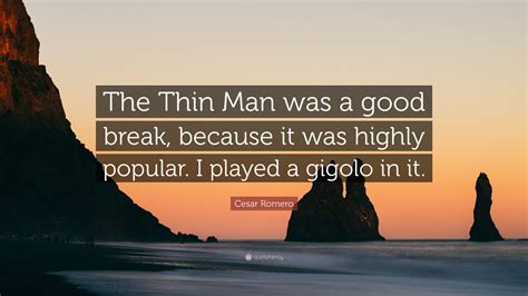 Cesar Romero Quote “the Thin Man Was A Good Break Because It Was Highly Popular I Played A