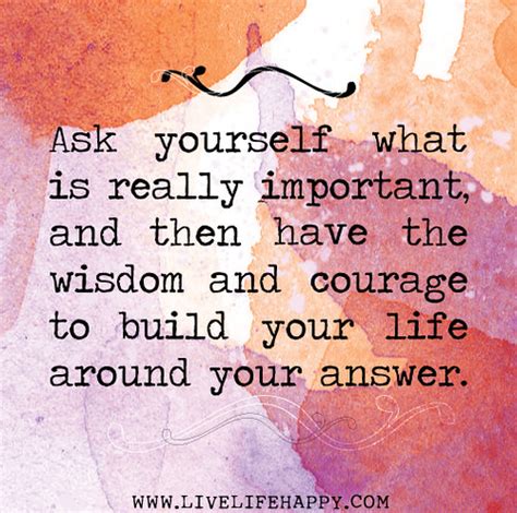Ask Yourself What Is Really Important And Then Have The Wisdom And