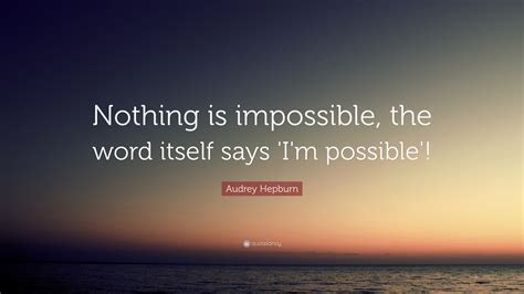 Audrey Hepburn Quote “nothing Is Impossible The Word Itself Says ‘im
