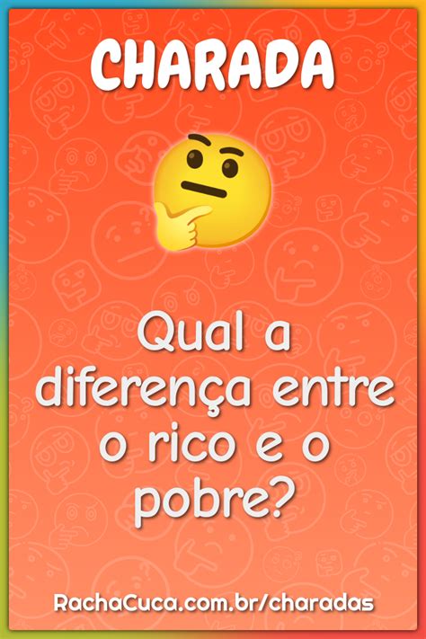 Qual A Diferença Entre O Rico E O Pobre Charada E Resposta Racha Cuca