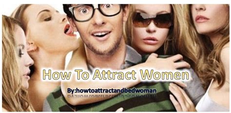 how to attract women how to attract and bed woman