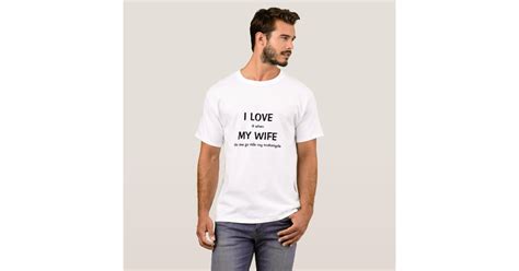 I Love It When My Wife Lets Me Go Ride My Mo T Shirt Zazzle