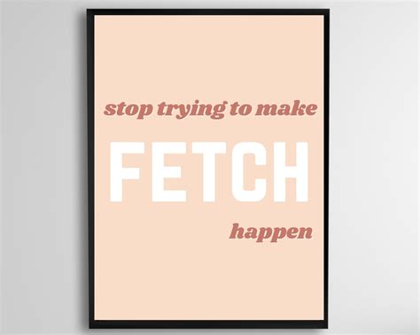 Stop Trying To Make Fetch Happen Printable Mean Girls Quote Etsy My