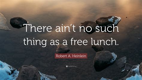 Robert A Heinlein Quote “there Aint No Such Thing As A Free Lunch”