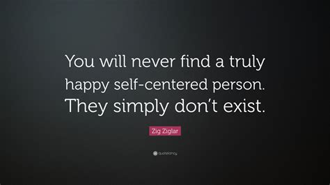 Zig Ziglar Quote “you Will Never Find A Truly Happy Self Centered