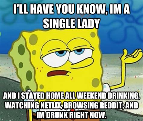 Ill Have You Know Im A Single Lady And I Stayed Home All Weekend