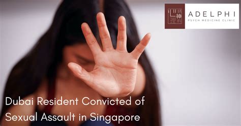 dubai resident convicted of sexual assault in singapore adelphi psych medicine clinic