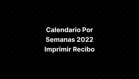 Calendario Por Semanas 2022 Imprimir Recibo Megacable Paquetes Imagesee