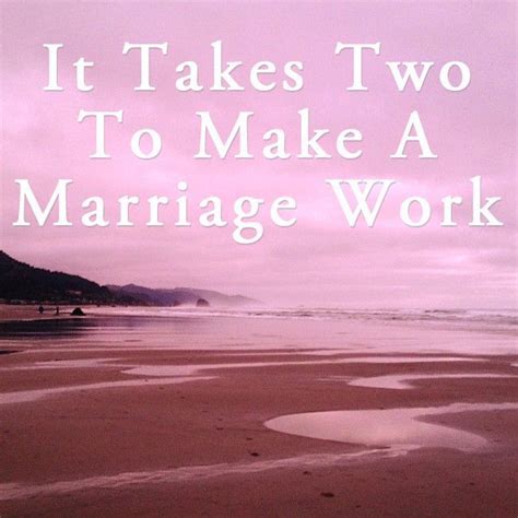 It Takes Two To Make A Marriage Work Troubled Marriage Quotes Best