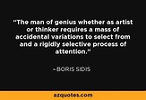Boris Sidis quote: The man of genius whether as artist or thinker ...