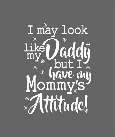 I May Look Like My Daddy But I Have My Mommys Attitude Mom Digital Art