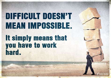 Difficult Doesn’t Mean Impossible It Simply Means That You Have To Work Hard Popular