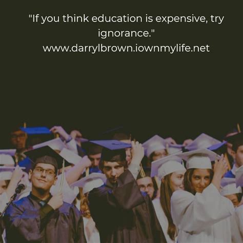 If You Think Education Is Expensive Try Ignorance Darrylbrown