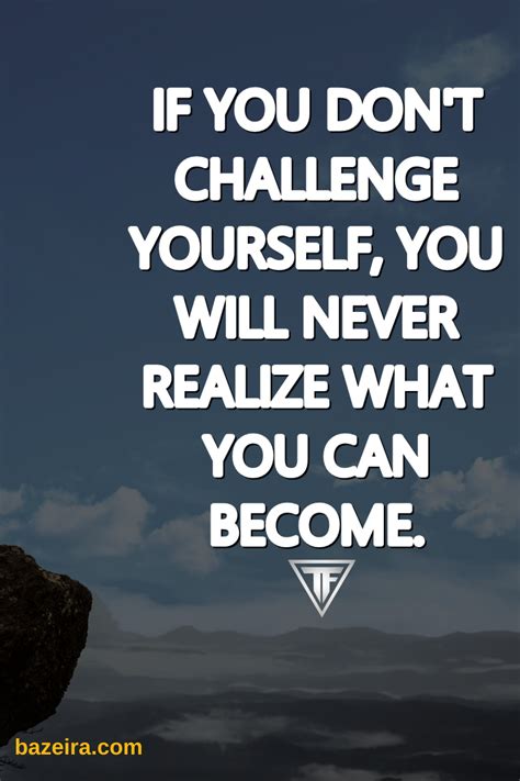 If You Dont Challenge Yourself You Will Never Realize What You Can