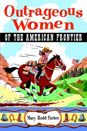 Pdf Outrageous Women Of The American Frontier By Mary Rodd Furbee