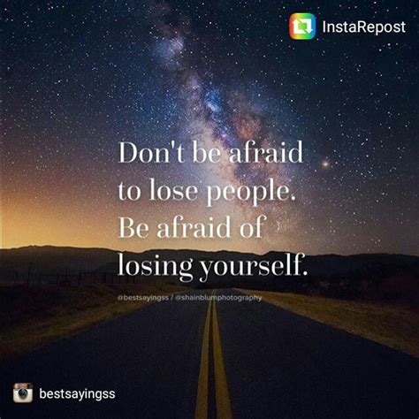 Dont Be Afraid To Lose People Be Afraid Of Losing Yourself Afraid
