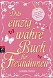 Das einzig wahre Buch für Freundinnen: Tipps und Tricks für dich und ...