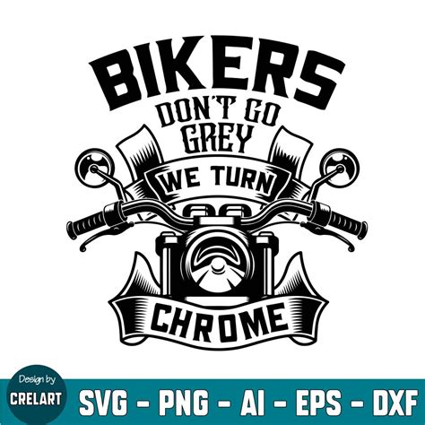 Bikers Dont Go Grey We Turn Chrome Svg Motorcycle Svg Biker Svg