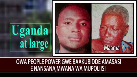 Owa People Power Gwe Baakubye Amasasi E Nansana Mwana Wa Mupoliisi