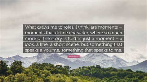 Nathan Fillion Quote What Draws Me To Roles I Think Are Moments