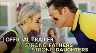 Strong Fathers, Strong Daughters | Official Trailer | Pure Flix ...