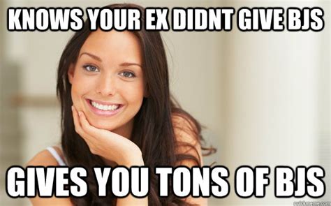 Knows Your Ex Didnt Give Bjs Gives You Tons Of Bjs Good Girl Gina Quickmeme
