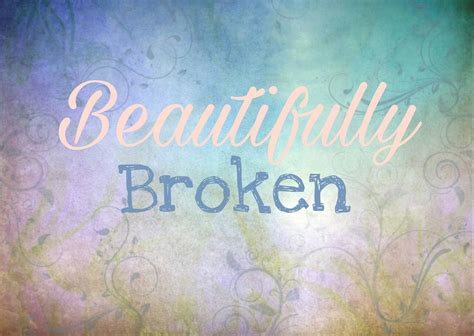 Beautifully Broken New Post Beautifully Broken Broken Words Life