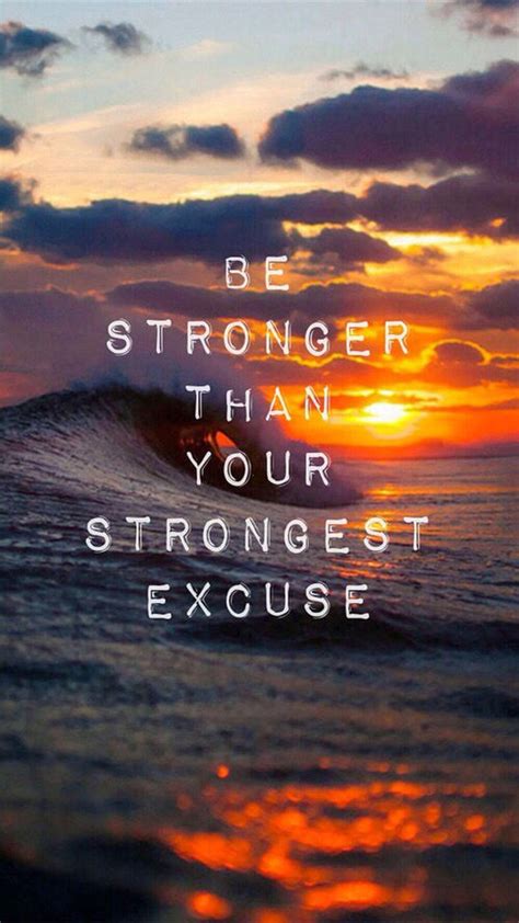 Be Stronger Than Your Strongest Excuse Pictures Photos And Images For