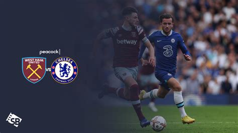 Watch West Ham Vs Chelsea From Anywhere On Peacock 20 August
