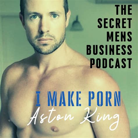 I Make Porn Aston King The Secret Mens Business Podcast Smb Listen Notes