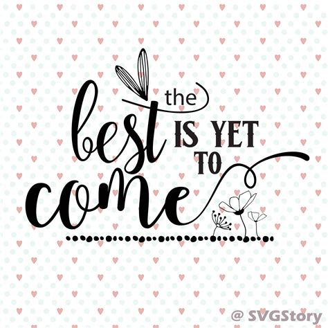 The Best Is Yet To Come Svg Eps Dxf Png File Svg File Etsy