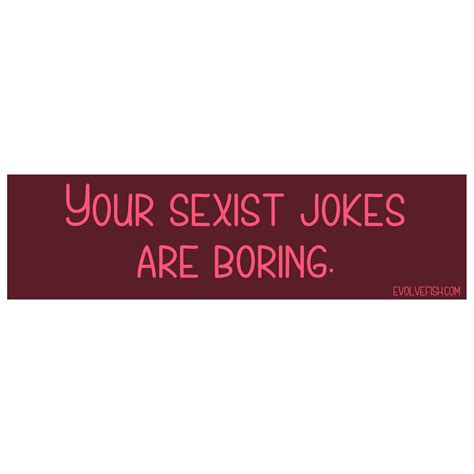 Your Sexist Jokes are Boring Bumper Sticker - [11'' x 3'']