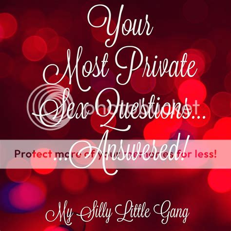 your most private sex questions answered warning adult content my silly little gang