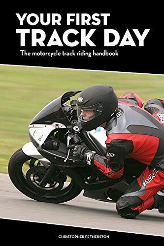 Your First Track Day The Motorcycle Track Riding Handbook Get The