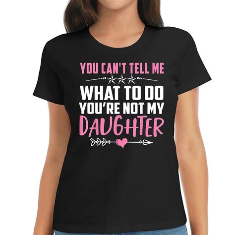 You Cant Tell Me What To Do Youre Not My Daughter T Shirt