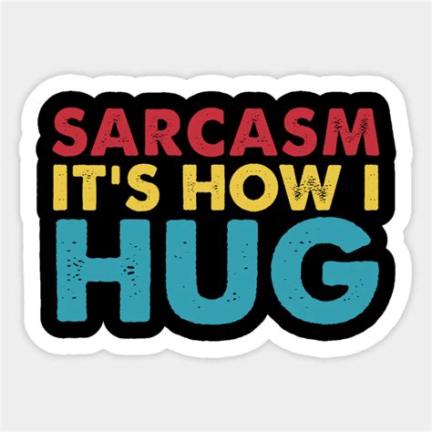 Sarcasm It's How I Hug Funny Sarcasm - Funny Sarcasm ...